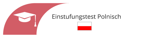 Wie gut ist mein Polnisch? - Polnisch Einstufungstest Online Wie gut ist mein Polnisch? - Polnisch Einstufungstest Online